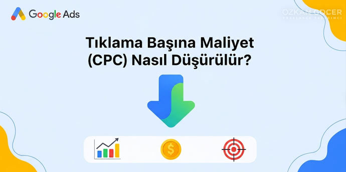 Tıklama Başına Maliyet (CPC) Nedir? Nasıl Düşürülür? (2025)